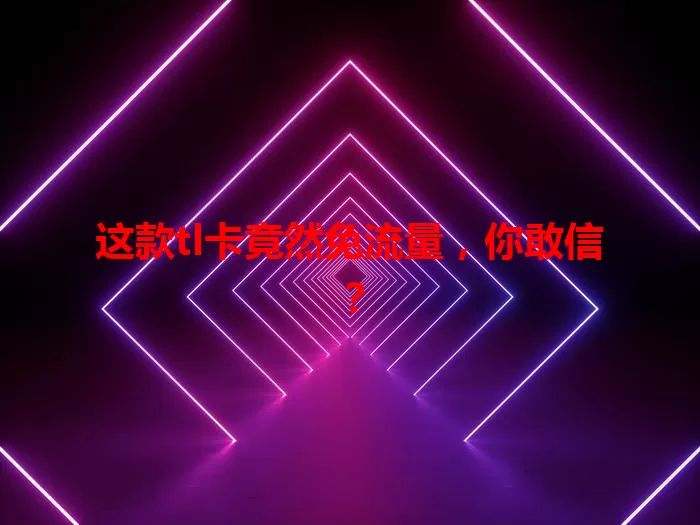 这款tl卡竟然免流量，你敢信？