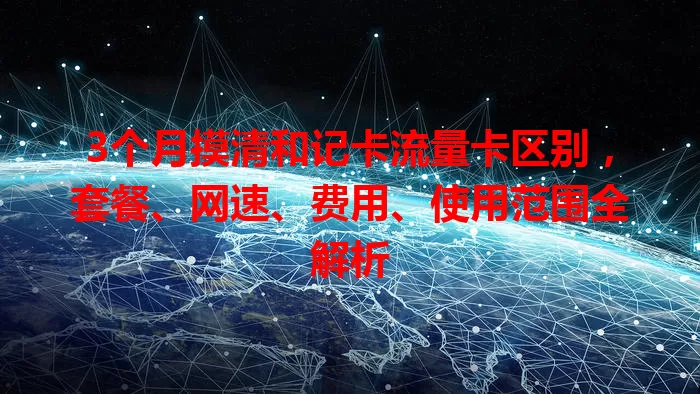 3个月摸清和记卡流量卡区别，套餐、网速、费用、使用范围全解析