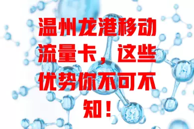 温州龙港移动流量卡，这些优势你不可不知！