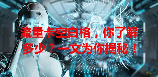 流量卡空白格，你了解多少？一文为你揭秘！