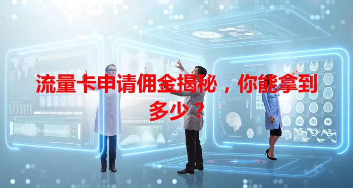 流量卡申请佣金揭秘，你能拿到多少？