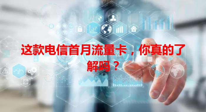 这款电信首月流量卡，你真的了解吗？