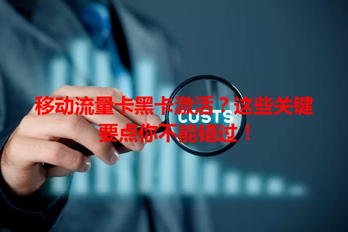 移动流量卡黑卡激活？这些关键要点你不能错过！