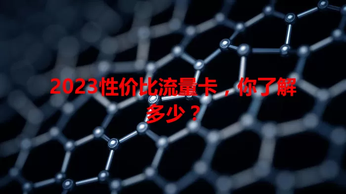 2023性价比流量卡，你了解多少？
