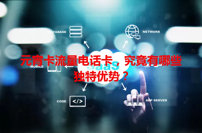 元宵卡流量电话卡，究竟有哪些独特优势？