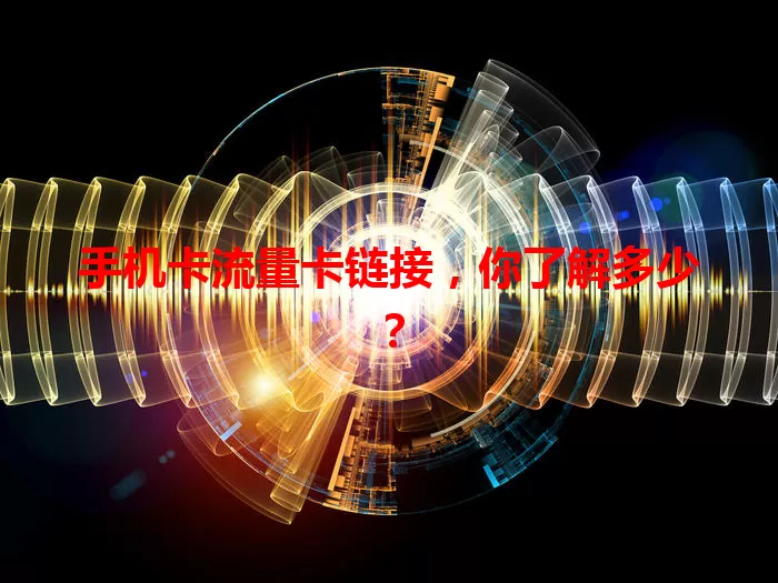 手机卡流量卡链接，你了解多少？