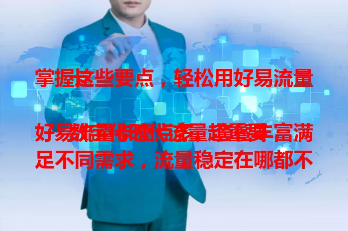 掌握这些要点，轻松用好易流量卡

数字化时代流量超重要，好易流量卡亮点多。套餐丰富满足不同需求，流量稳定在哪都不断，费用透明还有优惠，售后贴心。掌握要点就能畅享网络便捷！