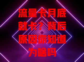 流量卡月底就卡？背后原因你知道为啥吗