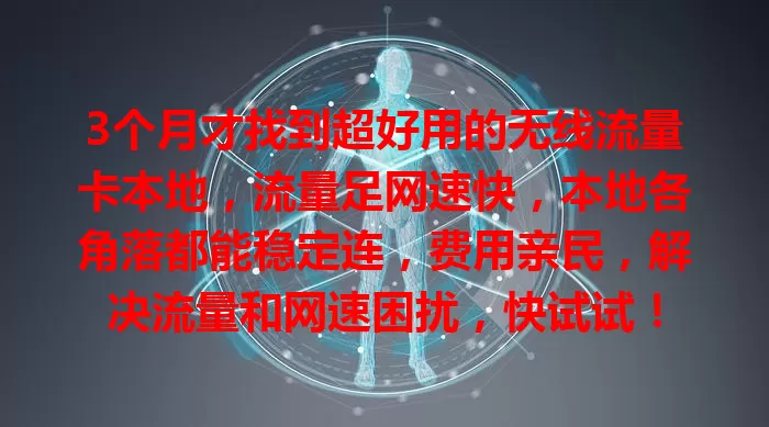 3个月才找到超好用的无线流量卡本地，流量足网速快，本地各角落都能稳定连，费用亲民，解决流量和网速困扰，快试试！