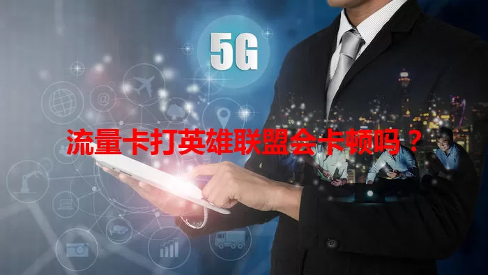 流量卡打英雄联盟会卡顿吗？