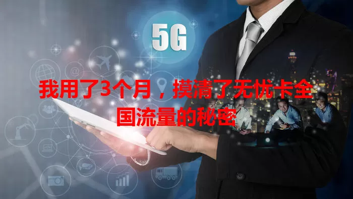 我用了3个月，摸清了无忧卡全国流量的秘密