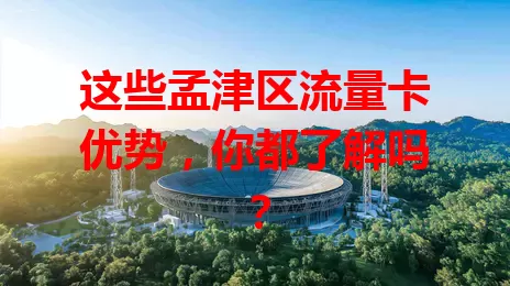 这些孟津区流量卡优势，你都了解吗？