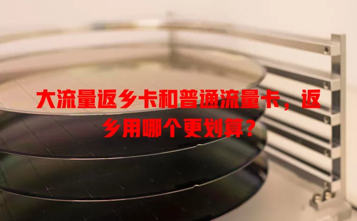 大流量返乡卡和普通流量卡，返乡用哪个更划算？