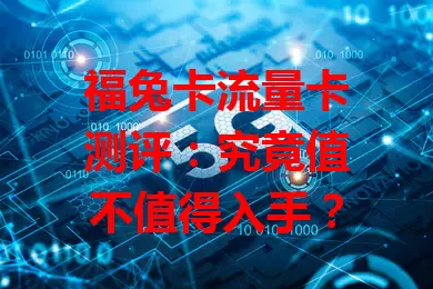 福兔卡流量卡测评：究竟值不值得入手？