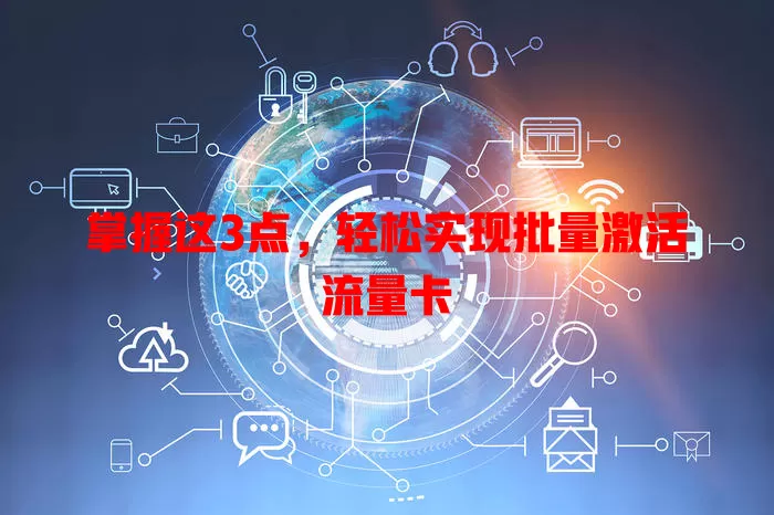 掌握这3点，轻松实现批量激活流量卡