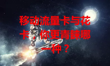 移动流量卡与花卡，你更青睐哪一种？