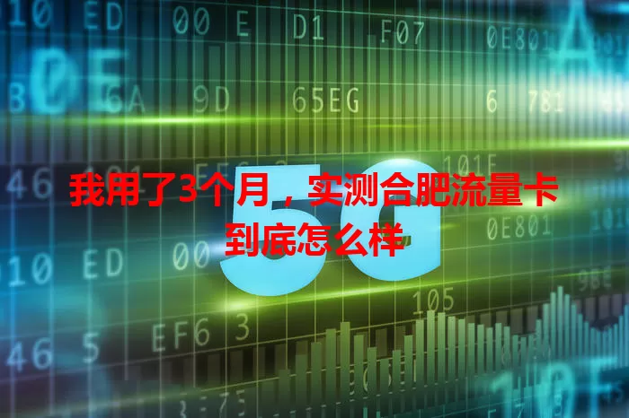 我用了3个月，实测合肥流量卡到底怎么样