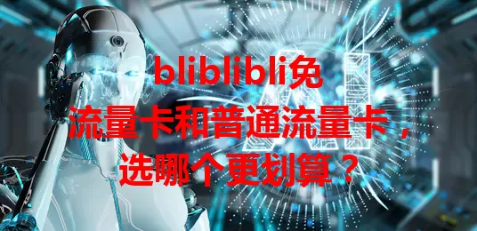 bliblibli免流量卡和普通流量卡，选哪个更划算？