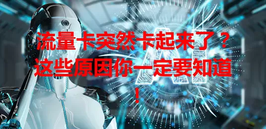 流量卡突然卡起来了？这些原因你一定要知道！