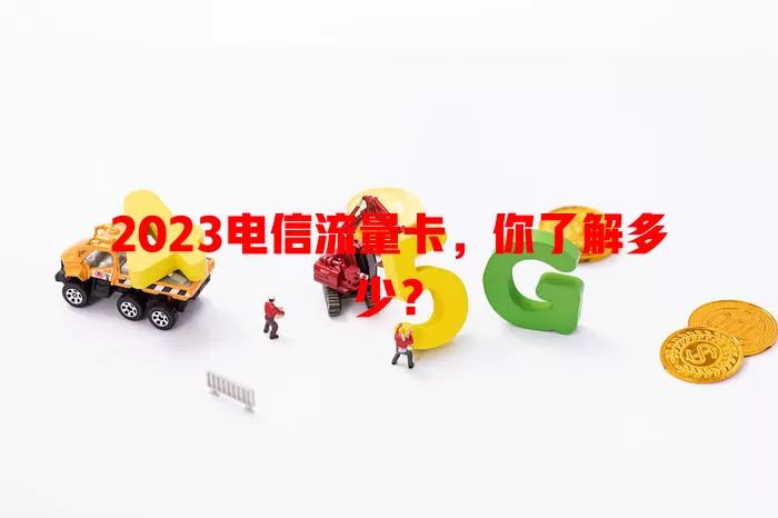 2023电信流量卡，你了解多少？