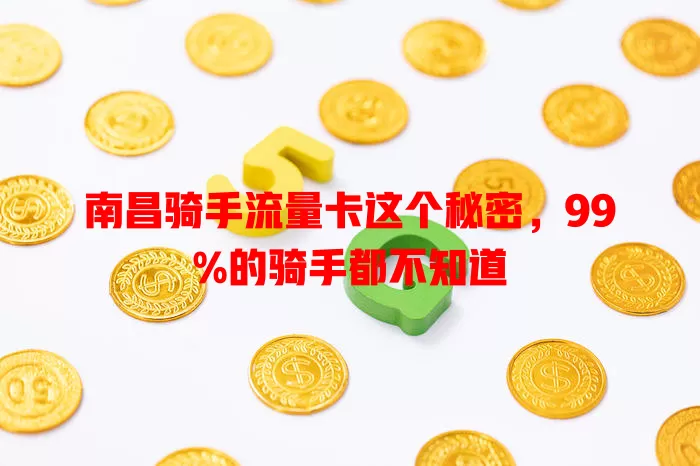 南昌骑手流量卡这个秘密，99%的骑手都不知道
