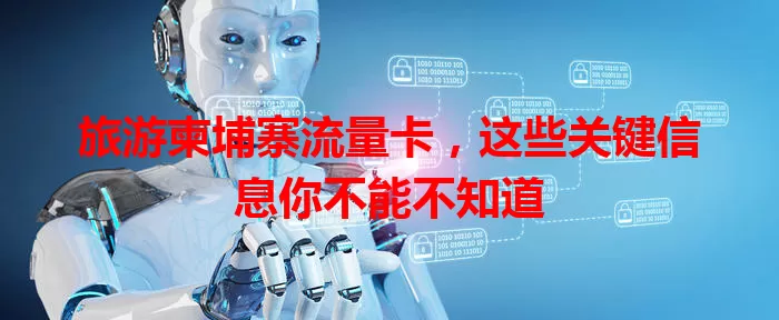 旅游柬埔寨流量卡，这些关键信息你不能不知道