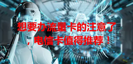 想要办流量卡的注意了，电信卡值得推荐！