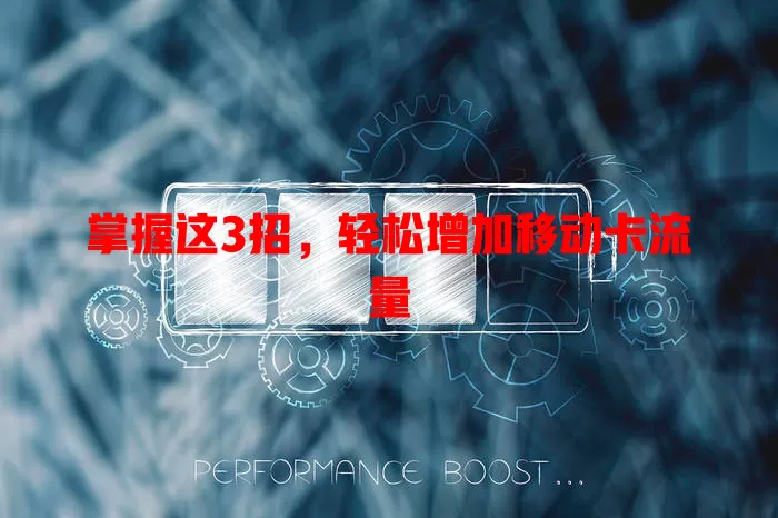 掌握这3招，轻松增加移动卡流量