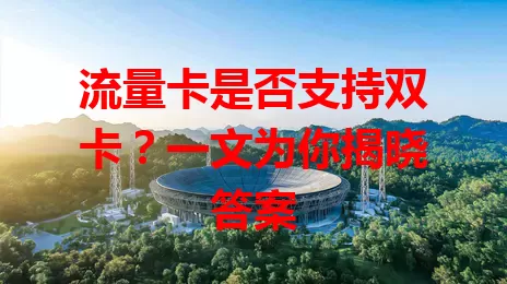 流量卡是否支持双卡？一文为你揭晓答案