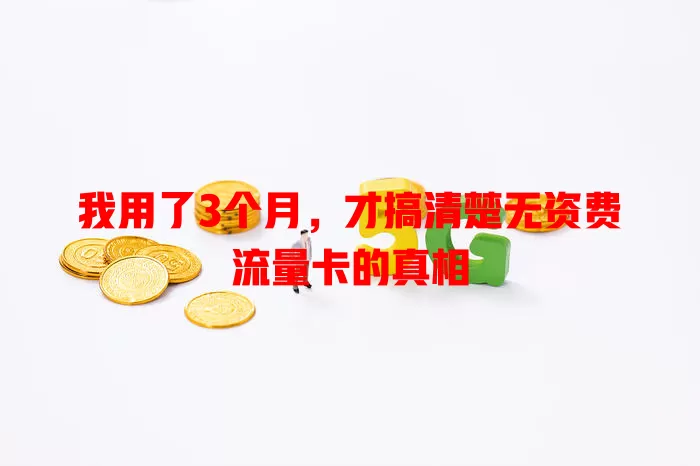 我用了3个月，才搞清楚无资费流量卡的真相