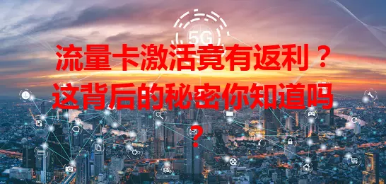 流量卡激活竟有返利？这背后的秘密你知道吗？