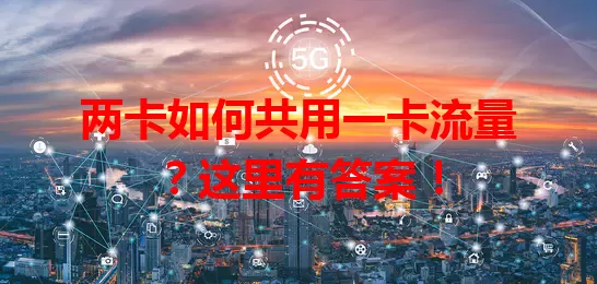 两卡如何共用一卡流量？这里有答案！