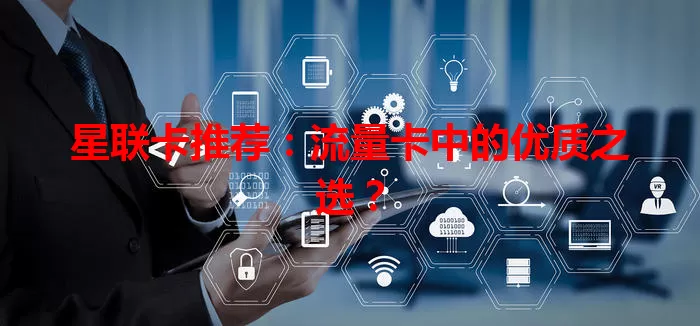 星联卡推荐：流量卡中的优质之选？