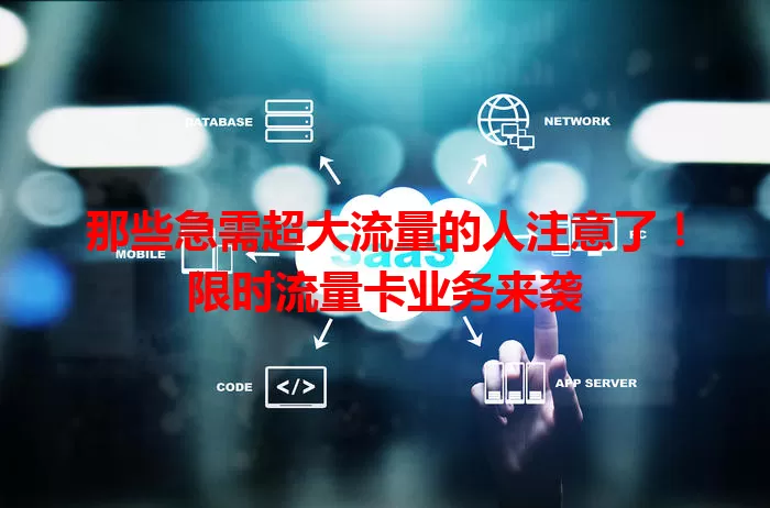 那些急需超大流量的人注意了！限时流量卡业务来袭