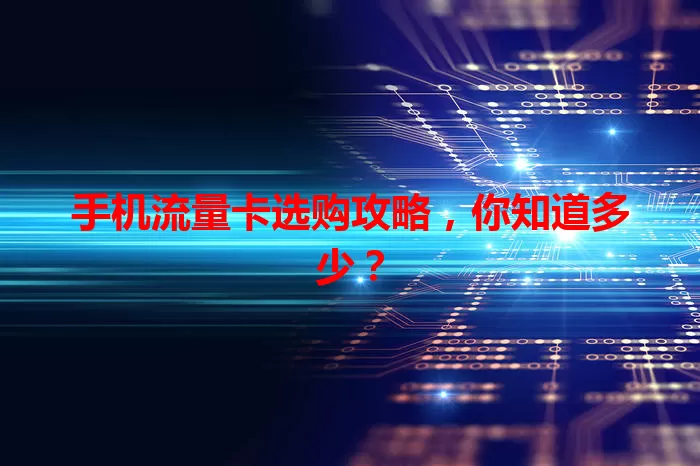 手机流量卡选购攻略，你知道多少？