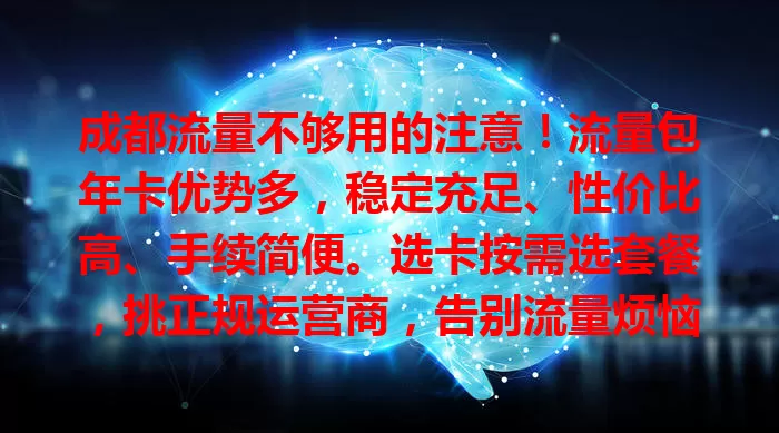 成都流量不够用的注意！流量包年卡优势多，稳定充足、性价比高、手续简便。选卡按需选套餐，挑正规运营商，告别流量烦恼，网络生活更顺畅