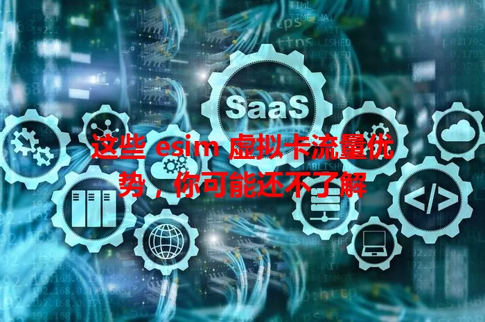 这些 esim 虚拟卡流量优势，你可能还不了解