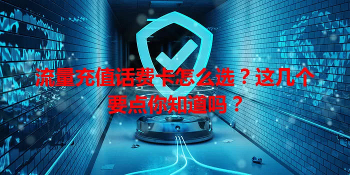 流量充值话费卡怎么选？这几个要点你知道吗？