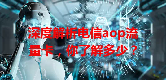 深度解析电信aop流量卡，你了解多少？