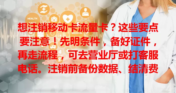想注销移动卡流量卡？这些要点要注意！先明条件，备好证件，再走流程，可去营业厅或打客服电话。注销前备份数据、结清费用，按流程来，顺利告别麻烦！