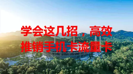 学会这几招，高效推销手机卡流量卡