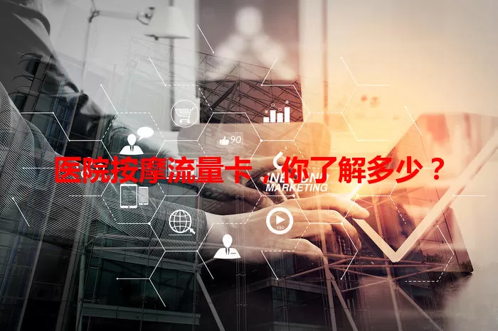 医院按摩流量卡，你了解多少？