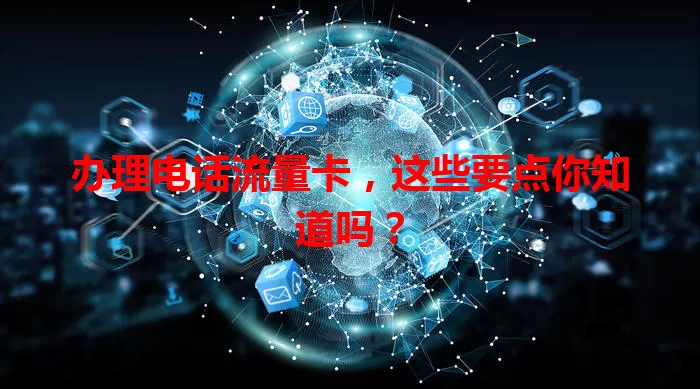 办理电话流量卡，这些要点你知道吗？
