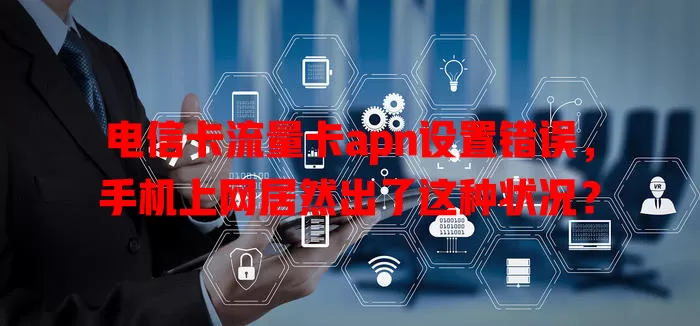 电信卡流量卡apn设置错误，手机上网居然出了这种状况？