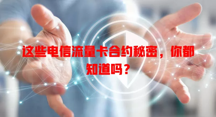 这些电信流量卡合约秘密，你都知道吗？