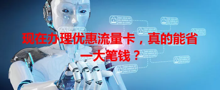 现在办理优惠流量卡，真的能省一大笔钱？