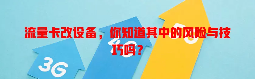 流量卡改设备，你知道其中的风险与技巧吗？