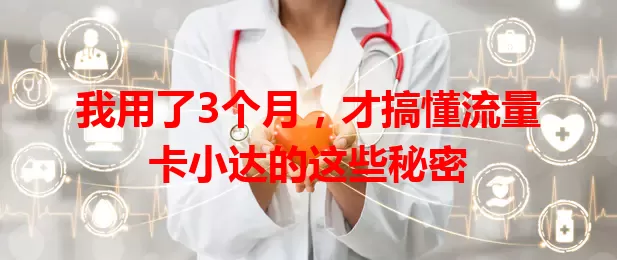 我用了3个月，才搞懂流量卡小达的这些秘密