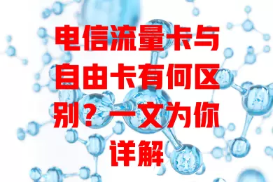电信流量卡与自由卡有何区别？一文为你详解