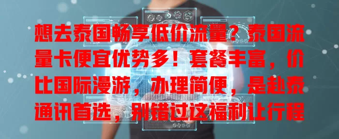 想去泰国畅享低价流量？泰国流量卡便宜优势多！套餐丰富，价比国际漫游，办理简便，是赴泰通讯首选，别错过这福利让行程更精彩